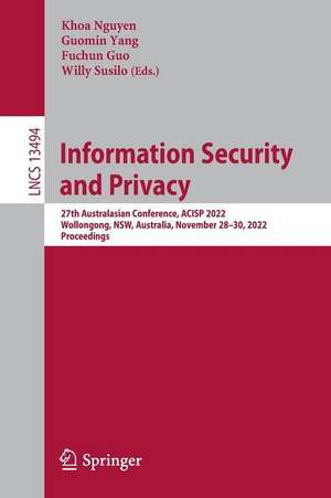 Information Security and Privacy: 27th Australasian Conference, ACISP 2022, Wollongong, NSW, Australia, November 28–30, 2022, Proceedings de Khoa Nguyen