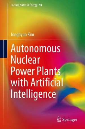 Autonomous Nuclear Power Plants with Artificial Intelligence de Jonghyun Kim