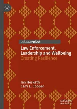 Law Enforcement, Leadership and Wellbeing: Creating Resilience de Ian Hesketh