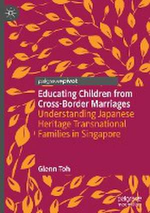 Educating Children from Cross-Border Marriages: Understanding Japanese Heritage Transnational Families in Singapore de Glenn Toh