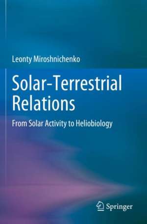 Solar-Terrestrial Relations: From Solar Activity to Heliobiology de Leonty Miroshnichenko