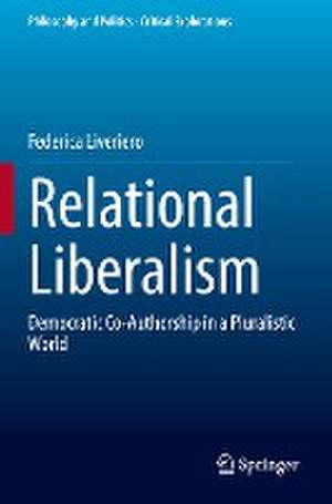 Relational Liberalism: Democratic Co-Authorship in a Pluralistic World de Federica Liveriero