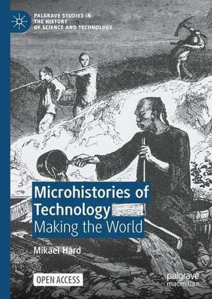 Microhistories of Technology: Making the World de Mikael Hård