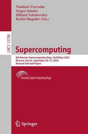 Supercomputing: 8th Russian Supercomputing Days, RuSCDays 2022, Moscow, Russia, September 26–27, 2022, Revised Selected Papers de Vladimir Voevodin