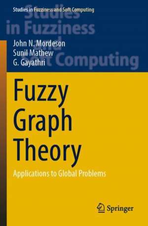 Fuzzy Graph Theory: Applications to Global Problems de John N. Mordeson