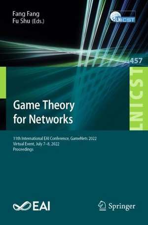 Game Theory for Networks: 11th International EAI Conference, GameNets 2022, Virtual Event, July 7–8, 2022, Proceedings de Fang Fang