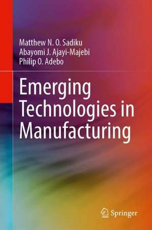 Emerging Technologies in Manufacturing de Matthew N. O. Sadiku