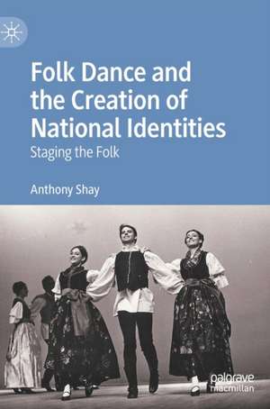 Folk Dance and the Creation of National Identities: Staging the Folk de Anthony Shay