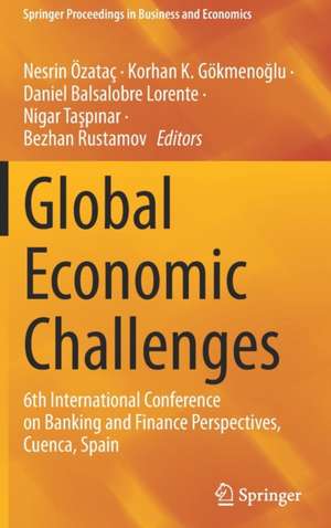 Global Economic Challenges: 6th International Conference on Banking and Finance Perspectives, Cuenca, Spain de Nesrin Özataç