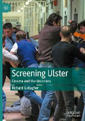 Screening Ulster: Cinema and the Unionists de Richard Gallagher