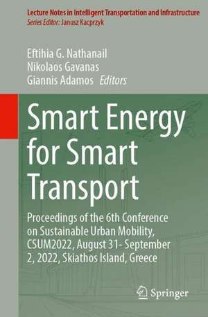 Smart Energy for Smart Transport: Proceedings of the 6th Conference on Sustainable Urban Mobility, CSUM2022, August 31-September 2, 2022, Skiathos Island, Greece de Eftihia G. Nathanail