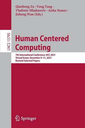 Human Centered Computing: 7th International Conference, HCC 2021, Virtual Event, December 9–11, 2021, Revised Selected Papers de Qiaohong Zu