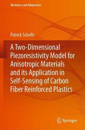 A Two-Dimensional Piezoresistivity Model for Anisotropic Materials and its Application in Self-Sensing of Carbon Fiber Reinforced Plastics de Patrick Scholle