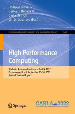 High Performance Computing: 9th Latin American Conference, CARLA 2022, Porto Alegre, Brazil, September 26–30, 2022, Revised Selected Papers de Philippe Navaux