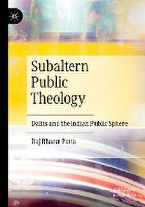 Subaltern Public Theology: Dalits and the Indian Public Sphere de Raj Bharat Patta