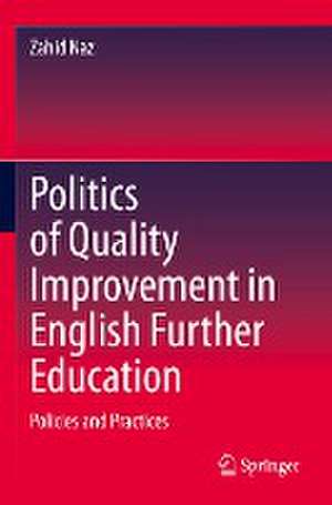 Politics of Quality Improvement in English Further Education: Policies and Practices de Zahid Naz