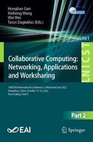 Collaborative Computing: Networking, Applications and Worksharing: 18th EAI International Conference, CollaborateCom 2022, Hangzhou, China, October 15-16, 2022, Proceedings, Part II de Honghao Gao