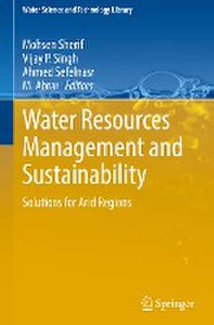 Water Resources Management and Sustainability: Solutions for Arid Regions de Mohsen Sherif