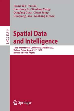 Spatial Data and Intelligence: Third International Conference, SpatialDI 2022, Wuhan, China, August 5–7, 2022, Revised Selected Papers de Huayi Wu