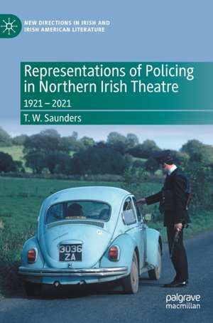 Representations of Policing in Northern Irish Theatre: 1921 – 2021 de T. W. Saunders