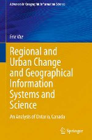 Regional and Urban Change and Geographical Information Systems and Science: An Analysis of Ontario, Canada de Eric Vaz