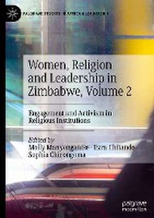 Women, Religion and Leadership in Zimbabwe, Volume 2: Engagement and Activism in Religious Institutions de Molly Manyonganise