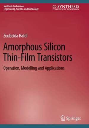 Amorphous Silicon Thin-Film Transistors: Operation, Modelling and Applications de Zoubeida Hafdi