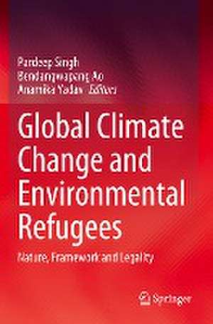 Global Climate Change and Environmental Refugees: Nature, Framework and Legality de Pardeep Singh