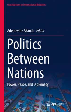 Politics Between Nations: Power, Peace, and Diplomacy de Adebowale Akande