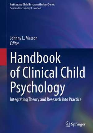 Handbook of Clinical Child Psychology: Integrating Theory and Research into Practice de Johnny L. Matson