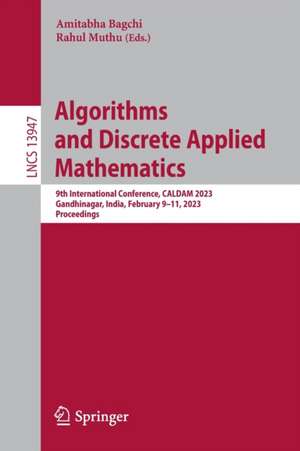 Algorithms and Discrete Applied Mathematics: 9th International Conference, CALDAM 2023, Gandhinagar, India, February 9–11, 2023, Proceedings de Amitabha Bagchi