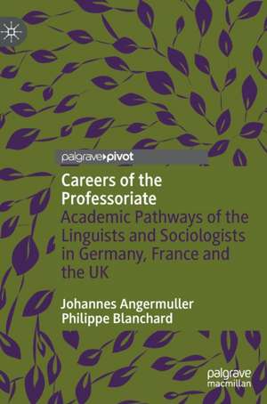 Careers of the Professoriate: Academic Pathways of the Linguists and Sociologists in Germany, France and the UK de Johannes Angermuller