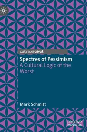 Spectres of Pessimism: A Cultural Logic of the Worst de Mark Schmitt