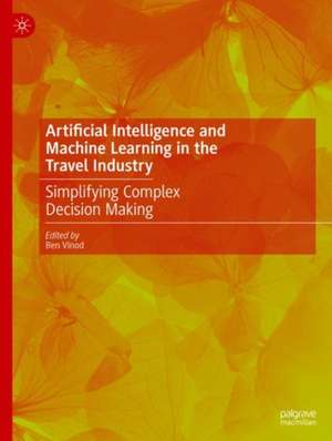 Artificial Intelligence and Machine Learning in the Travel Industry: Simplifying Complex Decision Making de Ben Vinod