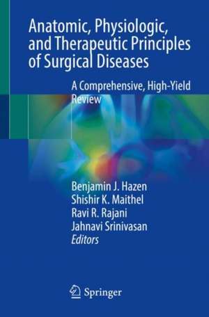 Anatomic, Physiologic, and Therapeutic Principles of Surgical Diseases: A Comprehensive, High-Yield Review de Benjamin J. Hazen