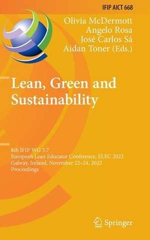 Lean, Green and Sustainability: 8th IFIP WG 5.7 European Lean Educator Conference, ELEC 2022, Galway, Ireland, November 22–24, 2022, Proceedings de Olivia McDermott