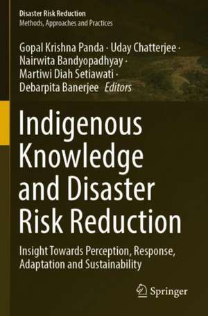 Indigenous Knowledge and Disaster Risk Reduction: Insight Towards Perception, Response, Adaptation and Sustainability de Gopal Krishna Panda