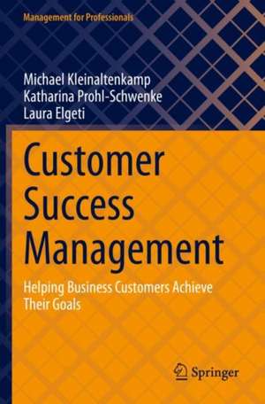 Customer Success Management: Helping Business Customers Achieve Their Goals de Michael Kleinaltenkamp