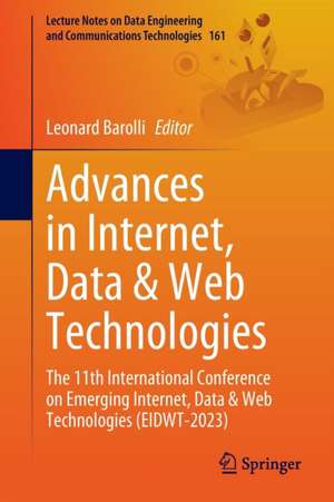 Advances in Internet, Data & Web Technologies: The 11th International Conference on Emerging Internet, Data & Web Technologies (EIDWT-2023) de Leonard Barolli