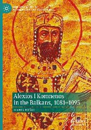 Alexios I Komnenos in the Balkans, 1081–1095 de Marek Meško