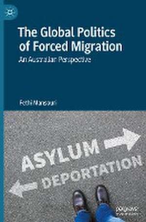 The Global Politics of Forced Migration: An Australian Perspective de Fethi Mansouri