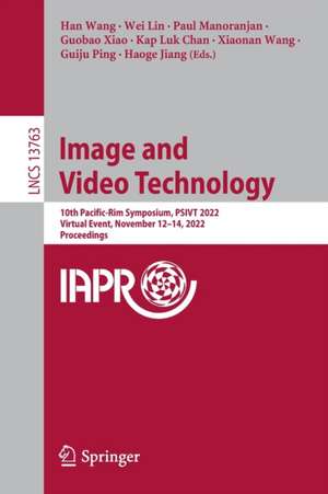 Image and Video Technology: 10th Pacific-Rim Symposium, PSIVT 2022, Virtual Event, November 12–14, 2022, Proceedings de Han Wang