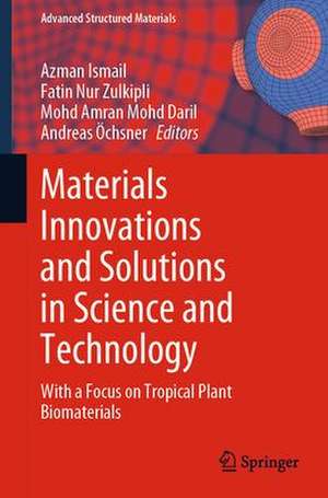 Materials Innovations and Solutions in Science and Technology: With a Focus on Tropical Plant Biomaterials de Azman Ismail