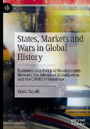 States, Markets and Wars in Global History: Economic and Political Developments Between the Advent of Globalization and the COVID-19 Pandemic de Giulio Sapelli