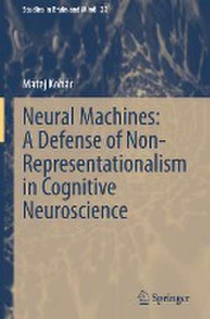 Neural Machines: A Defense of Non-Representationalism in Cognitive Neuroscience de Matej Kohár