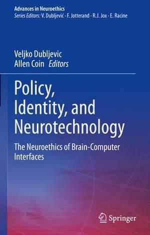 Policy, Identity, and Neurotechnology: The Neuroethics of Brain-Computer Interfaces de Veljko Dubljević