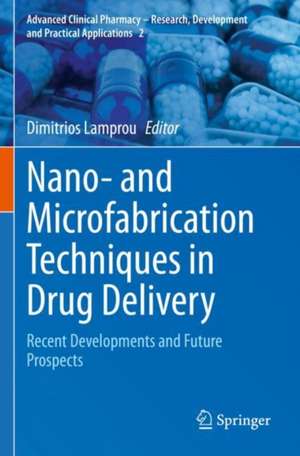 Nano- and Microfabrication Techniques in Drug Delivery: Recent Developments and Future Prospects de Dimitrios Lamprou