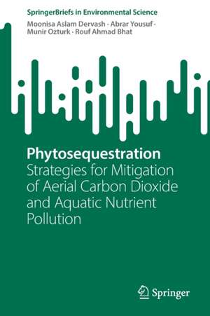 Phytosequestration: Strategies for Mitigation of Aerial Carbon Dioxide and Aquatic Nutrient Pollution de Moonisa Aslam Dervash