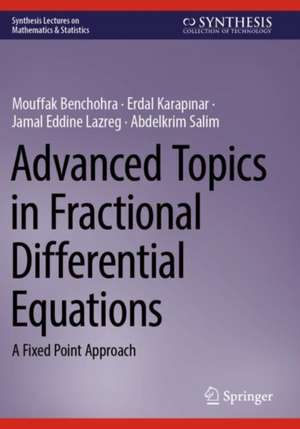 Advanced Topics in Fractional Differential Equations: A Fixed Point Approach de Mouffak Benchohra