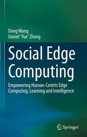 Social Edge Computing: Empowering Human-Centric Edge Computing, Learning and Intelligence de Dong Wang